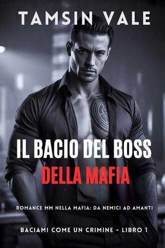 Il Bacio del Boss della Mafia: Romance MM nella mafia: da nemici ad amanti