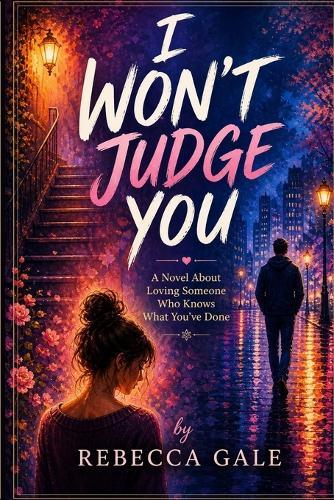 I Won't Judge You: A Novel About Loving Someone Who Knows What You've Done