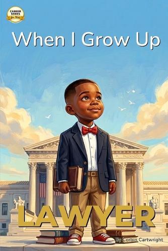 When I Grow Up, I Want to Be a Lawyer: A Career Book for Kids Ages 4-7