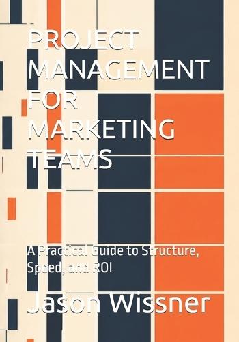 Project Management for Marketing Teams: A Practical Guide to Structure, Speed, and ROI