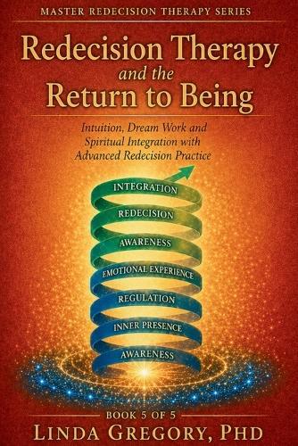 Redecision Therapy and the Return to Being: Intuition, Dream Work and Spirituality. Integration in Advanced Redecision Practice.
