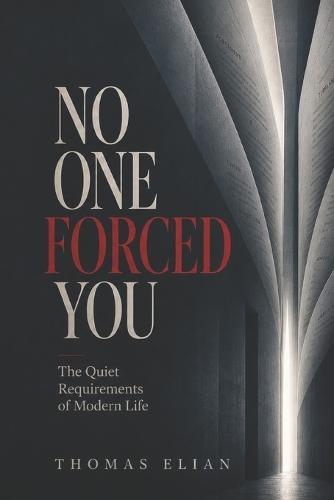 No One Forced You: The Quiet Requirements of Modern Life