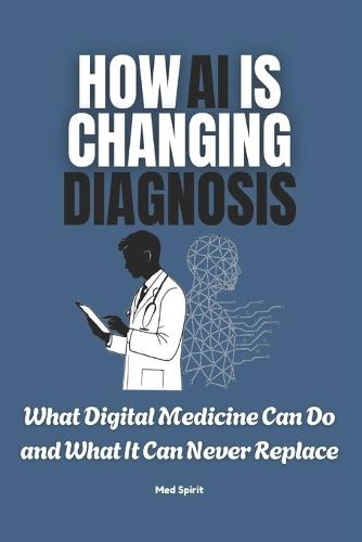 How AI Is Changing Diagnosis: What Digital Medicine Can Do and What It Can Never Replace