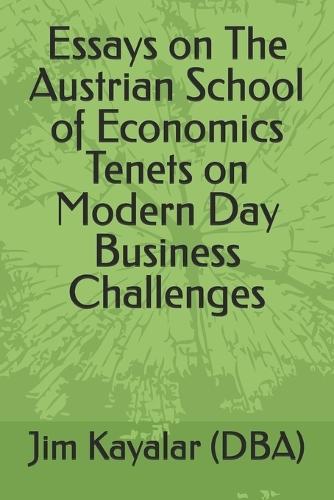 Essays On The Austrian School Of Economics Tenets On Modern Day Business Challenges