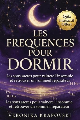 LES FRÉQUENCES POUR DORMIR En finir avec les insomnies: Le guide complet des sons et ondes pour un sommeil profond et réparateur