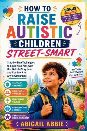 How to Raise Autistic Children Street-Smart: Step-by-Step Techniques to Equip Your kids with the Skills to Stay Safe and Confident in Any Environment