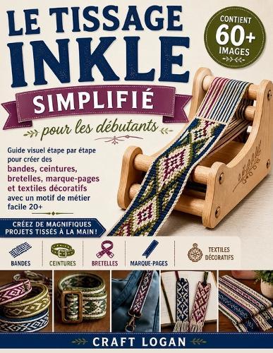 Le tissage inkle simplifié pour les débutants: Guide visuel étape par étape pour créer des bandes, ceintures, bretelles, marque-pages et textiles décoratifs avec un motif de métier facile 20+