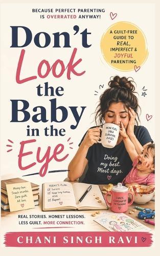 Dont Look The Baby In The Eye: Guilt Free Guide to Real, Imperfect and Joyful Parenting