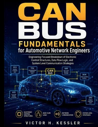 CAN Bus Fundamentals for Automotive Network Engineers: Engineering Focused Breakdown of Electronic Control Structures, Data Flow Logic, and System Level Communication Strategies