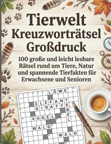 Tierwelt Kreuzworträtsel Großdruck: 100 große und leicht lesbare Rätsel rund um Tiere, Natur und spannende Tierfakten für Erwachsene und Senioren