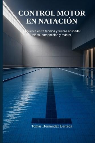 Control motor en natación.: El puente entre técnica y fuerza aplicada: niños, competición y master
