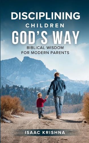 Disciplining Children God's Way: Biblical Wisdom for Modern Parents