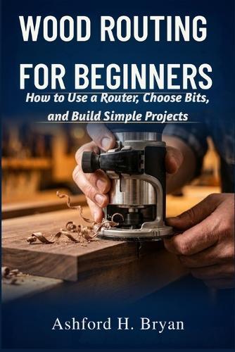 Wood Routing for Beginners: How to Use a Router, Choose Bits, and Build Simple Projects