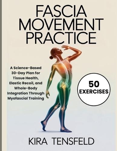 Fascia Movement Practice: A Science-Based 30-Day Plan for Tissue Health, Elastic Recoil, and Whole-Body Integration Through Myofascial Training