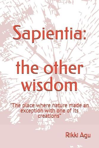Sapientia: the other wisdom: ""The place where nature made an exception with one of its creations""