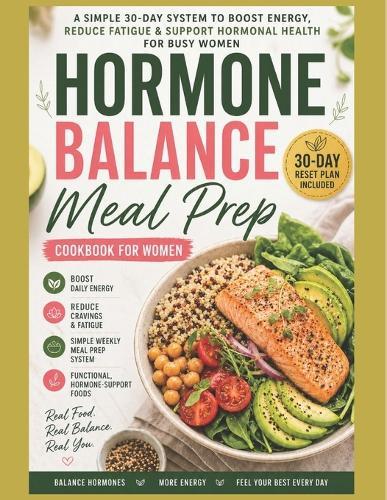 The Hormone Balance Meal Prep System: Simple 15-20 Minute Functional Recipes for Busy Women (35-55) to Boost Energy, Reduce Fatigue, and Restore Natural Hormonal Balance