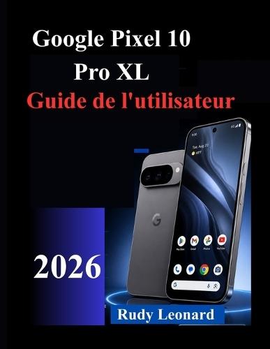 Google Pixel 10 Pro XL Guide de l'utilisateur