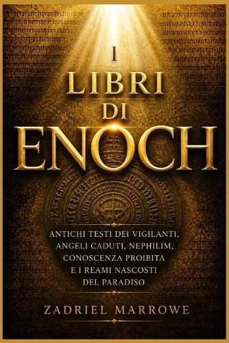 I libri di Enoch: Antichi testi dei Vigilanti, angeli caduti, Nephilim, conoscenza proibita e i reami nascosti del Paradiso
