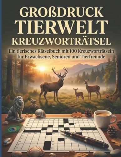 Großdruck Tierwelt Kreuzworträtsel: Ein tierisches Rätselbuch mit 100 Kreuzworträtseln für Erwachsene, Senioren und Tierfreunde