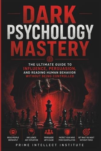 Dark psychology mastery: The Ultimate Guide to Influence, Persuasion, and Reading Human Behavior Without Being Controlled