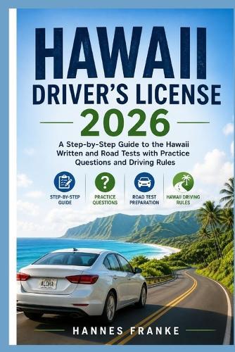 Hawaii Drivers License 2026: A Step-by-Step Guide to the Hawaii Written and Road Tests with Practice Questions and Driving Rules