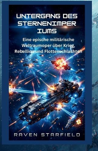 Untergang des Sternenimperiums: Eine epische militärische Weltraumoper über Krieg, Rebellion und Flottenschlachten