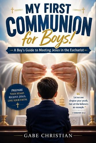 My First Communion for Boys!: A Boy's Guide to Meeting Jesus in the Eucharist (First Holy Communion Gift Book for Boys)