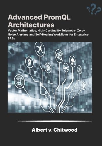 Advanced PromQL Architectures: Vector Mathematics, High-Cardinality Telemetry, Zero-Noise Alerting, and Self-Healing Workflows for Enterprise SREs.