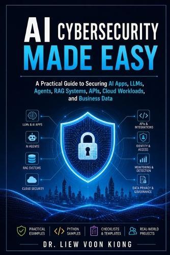 AI Cybersecurity Made Easy: A Practical Guide to Securing AI Apps, LLMs, Agents, RAG Systems, APIs, Cloud Workloads, and Business Data