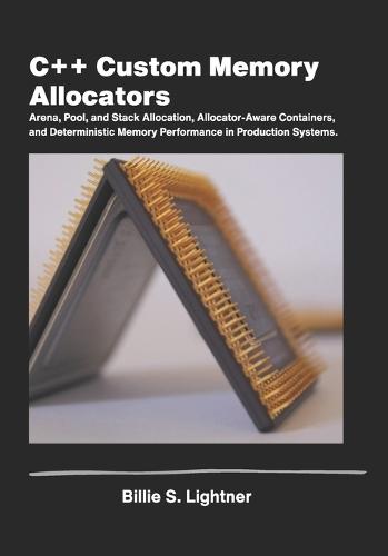 C++ Custom Memory Allocators: Arena, Pool, and Stack Allocation, Allocator-Aware Containers, and DeterministicMemory Performance in Production Systems.