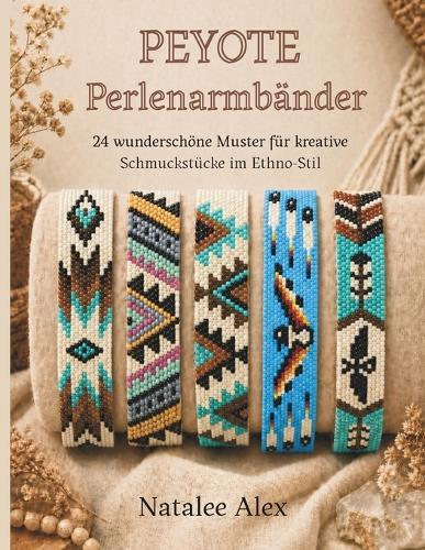 Peyote Perlenarmbänder weben: 24 wunderschöne Muster für kreative Schmuckstücke im Boho- und Ethno-Stil