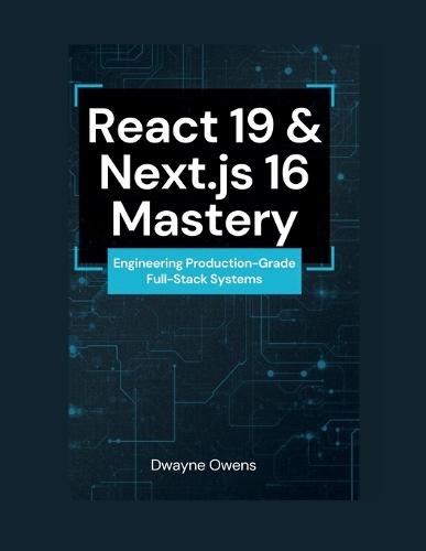 React 19 & Next.js 16 Mastery: Engineering Production-Grade Full-Stack Systems