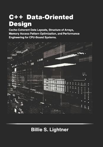 C++ Data-Oriented Design: Cache-Coherent Data Layouts, Structure of Arrays, Memory Access Pattern Optimization, and Performance Engineering for CPU-Bound Systems.