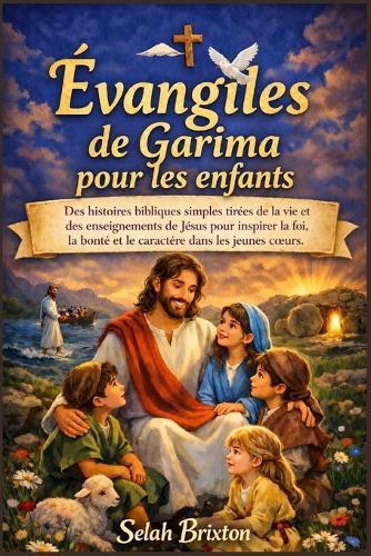 Évangiles de Garima pour les enfants: Des histoires bibliques simples tirées de la vie et des enseignements de Jésus pour inspirer la foi, la bonté et le caractère dans les jeunes coeurs.