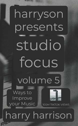 Harryson Presents Studio Focus: Volume 5: Ways to Improve Your Music