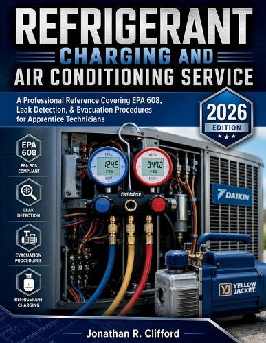 Refrigerant Charging and Air Conditioning Service: A Professional Reference Covering EPA 608, Leak Detection, & Evacuation Procedures for Apprentice Technicians