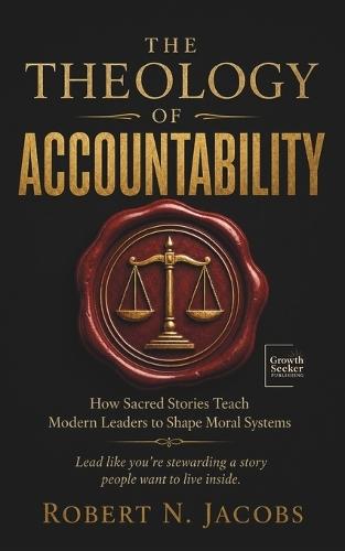 The Theology of Accountability: How Sacred Stories Teach Modern Leaders to Shape Moral Systems. Lead like you're stewarding a story people want to live inside.