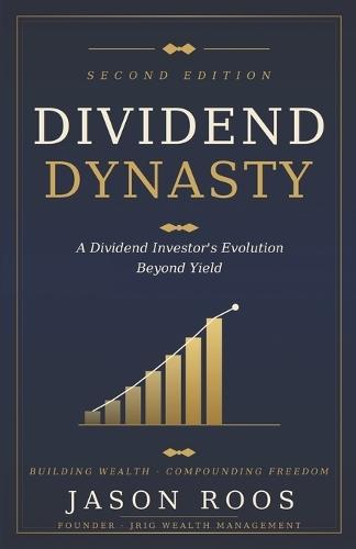 Dividend Dynasty: 2nd Edition A Dividend Investor's Evolution Beyond Yield