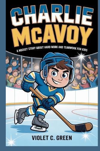 Charlie McAvoy: A Hockey Story About Hard Work and Teamwork for Kids