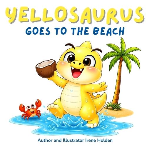 Yellosaurus Goes to the Beach: One TINY hungry dinosaur. One BIG stomping dinosaur. One VERY cheeky parrot. A funny dinosaur story book for children ages 2 to 5