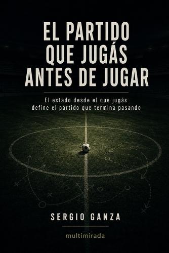 El partido que jugás antes de jugar: El estado desde el que jugás define el partido que termina pasando