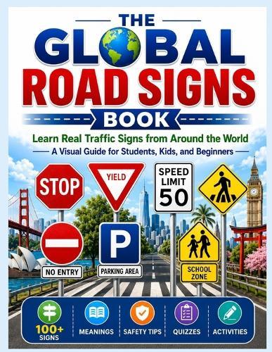 The Global Road Signs Book: Learn Real Traffic Signs from Around the World: A Visual Guide for Students, Kids, and Beginners