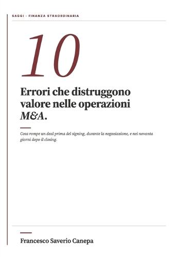 10 Errori M&A: Cosa distrugge valore nelle operazioni di finanza straordinaria - prima del signing, durante la negoziazione, nei novanta giorni dopo il closing