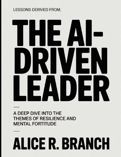Lessons Derived From The Ai-Driven Leader: A Deep Dive into the Themes of Resilience and Mental Fortitude