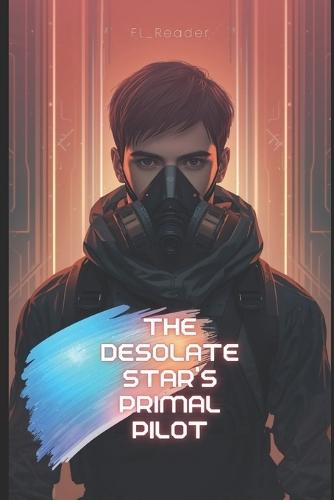 The Desolate Star's Primal Pilot: As the world corrodes, hope turns into contraband.
