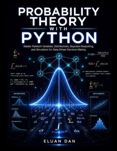Probability Theory with Python: Master Random Variables, Distributions, Bayesian Reasoning, and Simulation for Data-Driven Decision Making