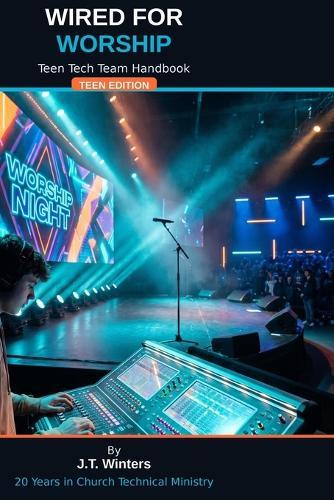 Wired For Worship: The Teen Tech Team Handbook