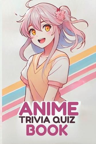 Anime Trivia Quiz Book: 2500+ Questions With Answers