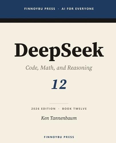 DeepSeek: The Complete Guide: Code, Math, and Reasoning - The Open Model That Changed the Cost Curve