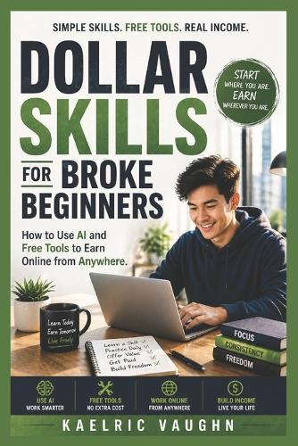 Dollar Skills for Broke Beginners: How to Use AI and Free Tools to Earn Online from Anywhere (No Experience Needed)